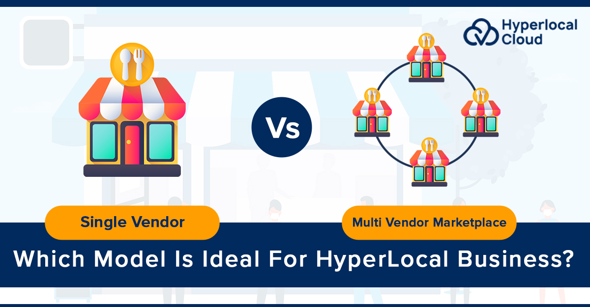 Single Vendor Vs. Multi Vendor Marketplace: Which Model Is Ideal For Hyperlocal Business?